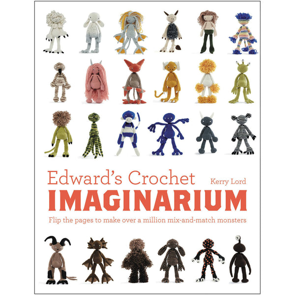 Edward&#39;s Crochet Imaginarium: Flip the pages to make over a million mix-and-match monsters by Kerry Lord