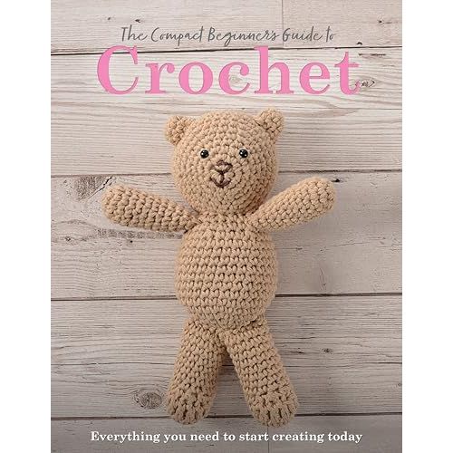 The Compact Beginner's Guide to Crochet: Everything You Need to Start Creating Today (Compact Guides)