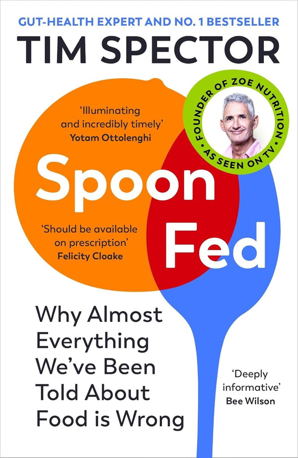 Spoon-Fed: The #1 Sunday Times bestseller that shows why almost everything we have been told about food is wrong by Tim Spector