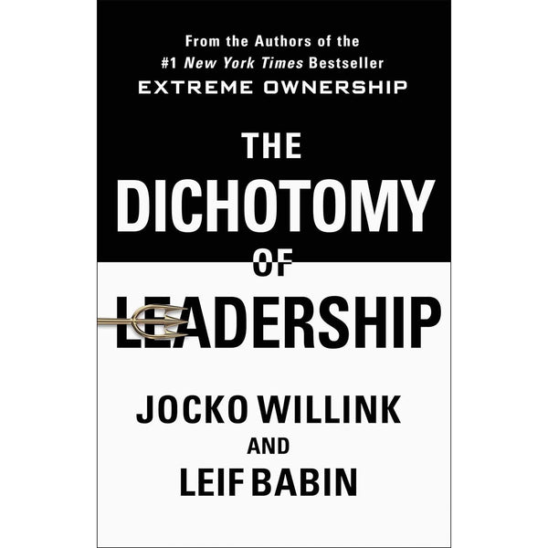 The Dichotomy of Leadership by Jocko Willink, Leif Babin