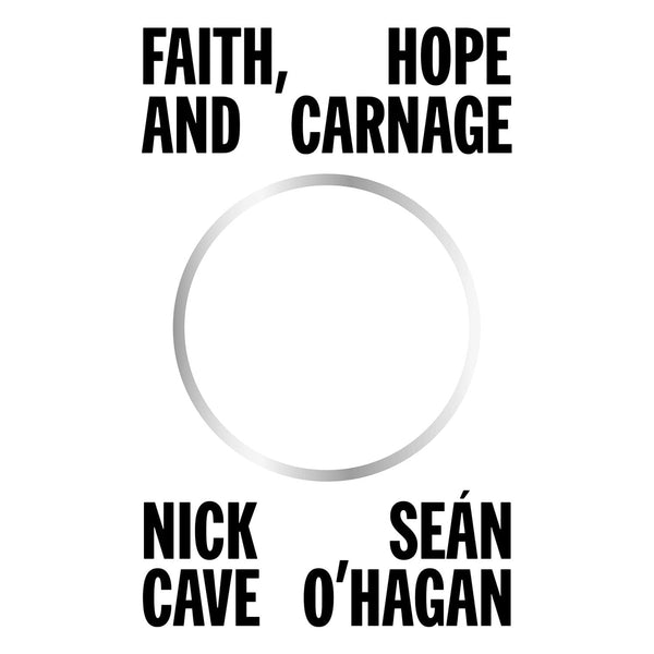 Faith, Hope and Carnage: Nick Cave &amp; Sean O&#39;Hagan