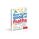 How to be Good at Maths: The Simplest-Ever Visual Guide - For Key Stage 2 (Ages 7-11) by Carol Vorderman