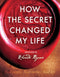 How The Secret Changed My Life: Real People. Real Stories by Rhonda Byrne