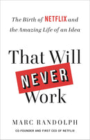 That Will Never Work: The Birth of Netflix and the Amazing Life of an Idea by Marc Randolph
