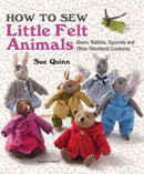 How to Sew Little Felt Animals by Sue Quinn: Bears, rabbits, squirrels and other woodland creatures