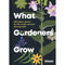 What Gardeners Grow: Bloom Gardener's Guide: 600 plants chosen by the world's greatest plantspeople