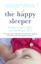 The Happy Sleeper: the science-backed guide to helping your baby get a good night's sleep  newborn to school age
