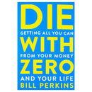 Die with Zero: Getting All You Can from Your Money and Your Life - A Revolutionary Approach to Maximizing Life Experiences Over Accumulating Wealth