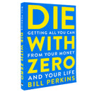 Die with Zero: Getting All You Can from Your Money and Your Life - A Revolutionary Approach to Maximizing Life Experiences Over Accumulating Wealth