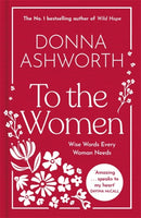 Donna Ashworth Collection 7 Books Set (To the Women, Growing Brave, Wild Hope, I Wish I Knew, Love, Loss and Life)