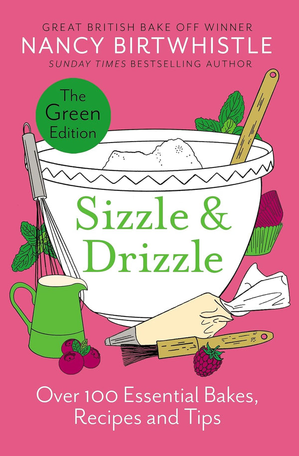 Sizzle & Drizzle: The Green Edition: Over 100 Essential Bakes, Recipes and Tips by Nancy Birtwhistle