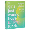 Girls Just Wanna Have Impact Funds: A Feminist Guide to Changing the World with Your Money