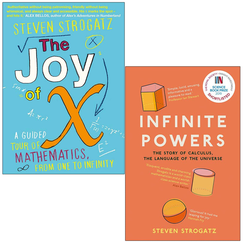 ["2 Book Collection by Steven Strogatz", "2 Books Collection Set", "9789124072117", "Award Wining Book Set", "Book by Steven Strogatz", "Book on Mathematics", "competition", "controversy", "from One to Infinity", "Greatest Book On Math", "he Joy of X & Infinite Powers By Steven Strogatz", "History & Philosophy of Mathematics", "History Of Math", "History of Mathematics", "Infinite Powers", "Magisterial History", "Mathematics", "mathematics and numeracy", "Mathematics References", "Philosophy of Mathematics", "Popular mathematics", "Popular Science Maths", "Popular Science Maths book", "Royal Society Science Book Prize 2019", "Steven Strogatz book", "steven strogatz books set", "The Joy of X", "The Joy of X: A Guided Tour of Mathematics", "The Story of Calculus", "Thrilling Journey"]