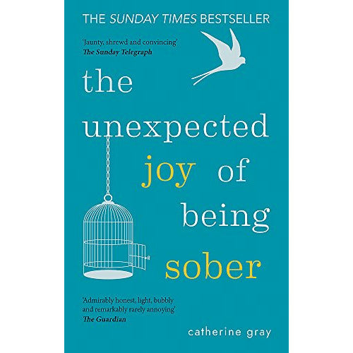 The Unexpected Joy of Being Sober: Discovering a happy, healthy, wealthy alcohol-free life by Catherine Gray