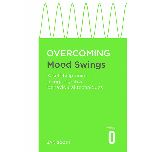 Overcoming Mood Swings: A self-help guide using cognitive behavioural techniques by Professor Jan Scott MD FRCPsych