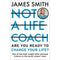 NOT A LIFE COACH: Are You Ready to Change Your Life? The No.1 Sunday Times Bestseller