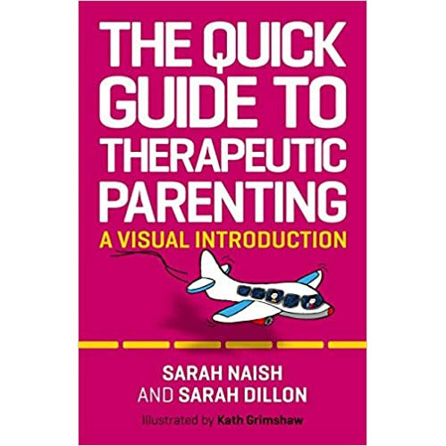 The Quick Guide to Therapeutic Parenting: A Visual Introduction (Therapeutic Parenting Books) by Sarah Naish