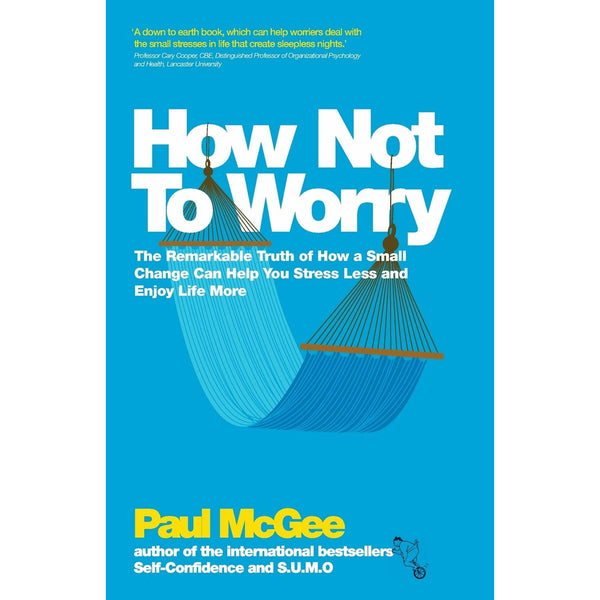 How Not To Worry: The Remarkable Truth of How a Small Change Can Help You Stress Less and Enjoy Life More by Paul McGee