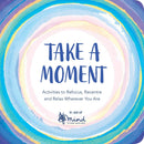Take a Moment: Activities to Refocus, Recentre and Relax Wherever You Are (Wellbeing Guides)