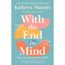 With the End in Mind: How to Live and Die Well by Kathryn Mannix