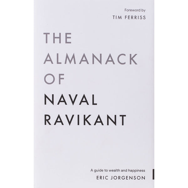 The Almanack of Naval Ravikant: A Guide to Wealth and Happiness by Eric Jorgenson