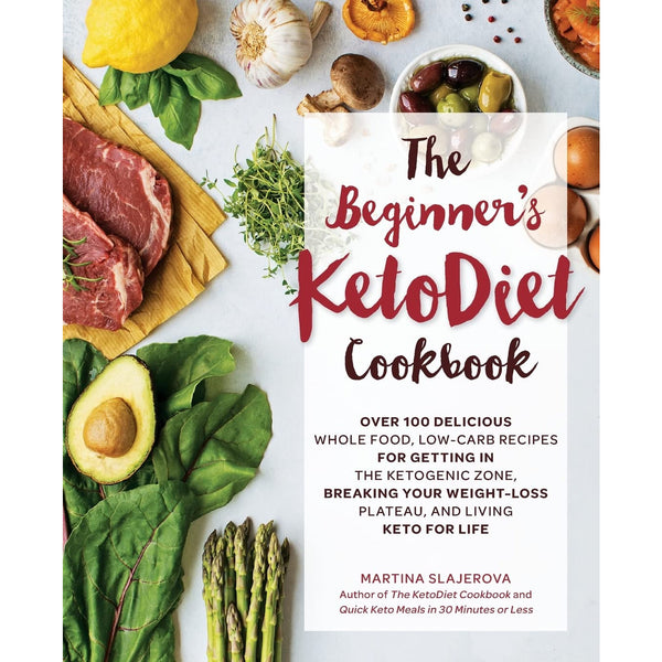 The Beginner's KetoDiet Cookbook: Over 100 Delicious Whole Food, Low-Carb Recipes for Getting in the Ketogenic Zone, Breaking Your Weight-Loss Plateau, and Living Keto for Life(Keto for Your Life)
