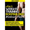Jim's Weight Training & Bodybuilding Workout Plan: Build muscle and strength, burn fat & tone up with a full year of progressive weight training by James Atkinson