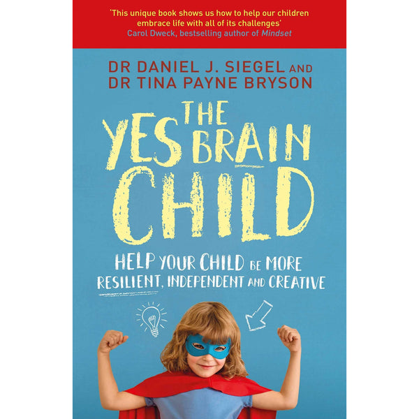 The Yes Brain Child: Help Your Child be More Resilient, Independent and Creative by Dr. Daniel J Siegel, Ph.D. Tina Payne Bryson