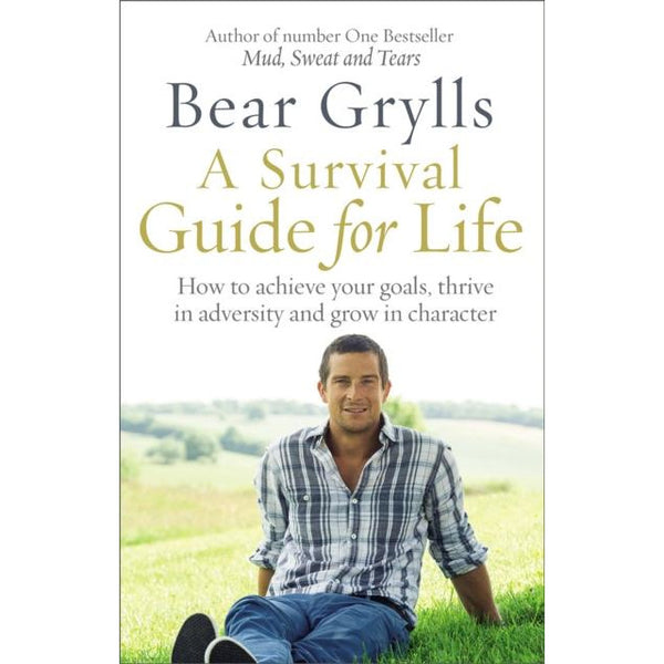 A Survival Guide for Life by Bear Grylls