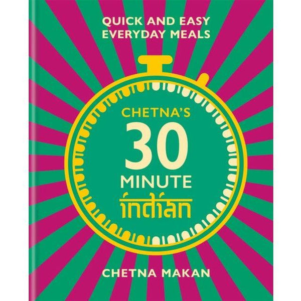 Chetna&#39;s 30-minute Indian: Quick and easy everyday meals by Chetna Makan