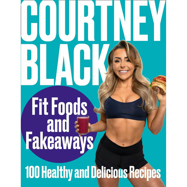 Fit Foods and Fakeaways: 2021&#39;s new healthy cookbook packed with simple and easy-to-make recipes you&#39;ll actually want to eat by Courtney Black