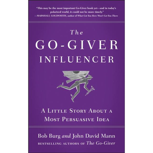 The Go-giver Influencer : A Little Story About a Most Persuasive Idea by Bob Burg