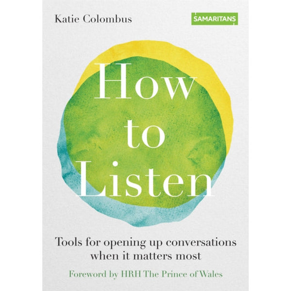 How to Listen: Tools for opening up conversations when it matters most by Katie Colombus