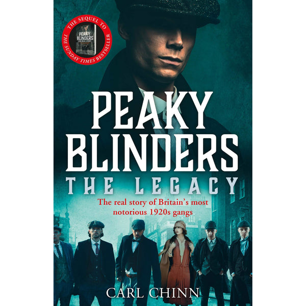 Peaky Blinders: The Legacy - The real story of Britain’s most notorious 1920s gangs: The follow-up to the Sunday Times Bestseller