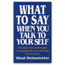 What to Say When You Talk to Your Self by Shad Helmstetter