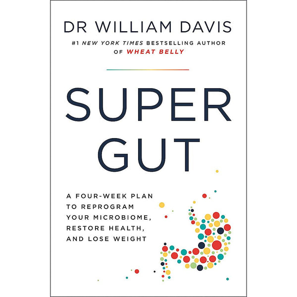 Super Gut: A Four-Week Plan to Reprogram Your Microbiome, Restore Health and Lose Weight by Dr William Davis