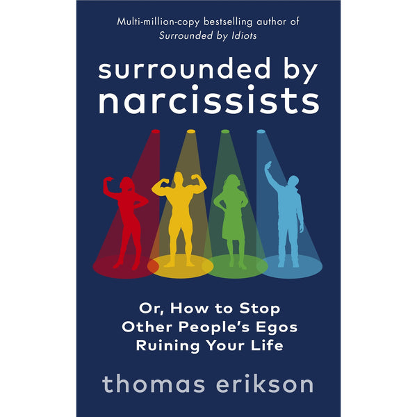 Surrounded by Narcissists: Or, How to Stop Other People's Egos Ruining Your Life by Thomas Erikson