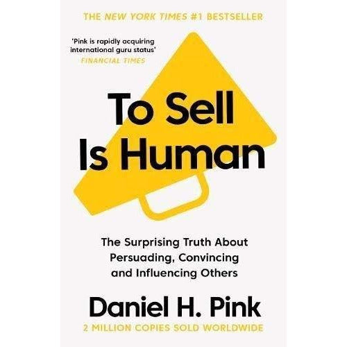 To Sell Is Human: The Surprising Truth About Persuading, Convincing, and Influencing Others by Daniel H. Pink