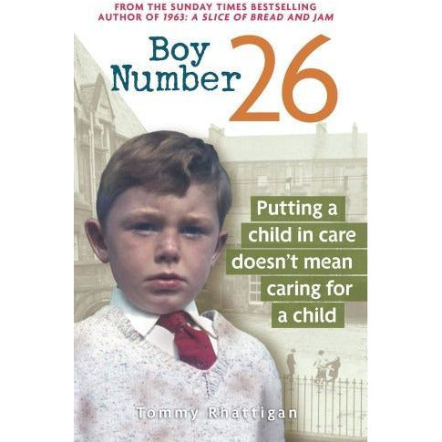 ["9781912624171", "Adult Fiction (Top Authors)", "best selling book", "Boy Number 26", "British", "care", "caring for a child", "child", "Child Abuse Biographies", "Historical", "Paperback", "parents", "sexual abuse", "Social & Urban History Biographies", "stories books", "the sunday times bestseller", "tommy Rhattigan"]