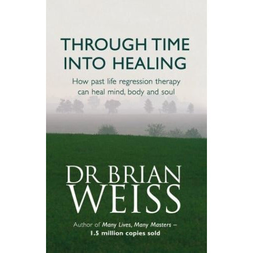 Through Time Into Healing - How Past Life Regression Therapy Can Heal Mind Body And Soul - books 4 people