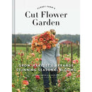 The Floret Farm's Cut Flower Garden: Grow, Harvest, and Arrange Stunning Seasonal Blooms